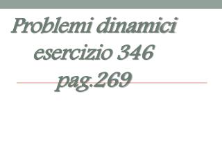 Problemi dinamici esercizio 346 pag.269