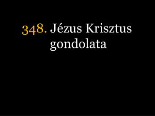 348. Jézus Krisztus gondolata