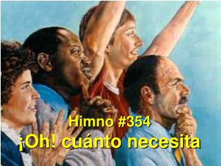 Himno #354 ¡Oh! cuánto necesita