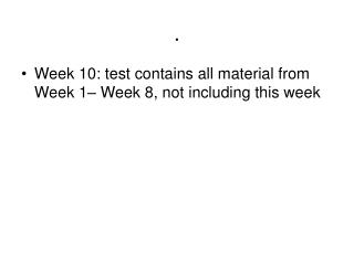 Week 10: test contains all material from Week 1– Week 8, not including this week