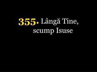 355. Lângă Tine, scump Isuse