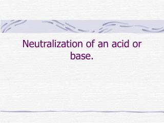 Neutralization of an acid or base.