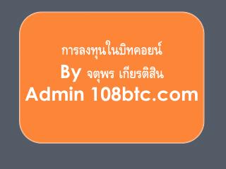 การลงทุนใน บิทคอยน์ By จตุพร เกียรติสิน Admin 108btc