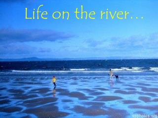 Life on the river…