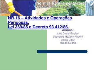 NR-16 – Atividades e Operações Perigosas. Lei 369/85 e Decreto 93.412/86.