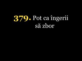 379. Pot ca îngerii să zbor