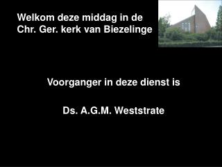 Welkom deze middag in de Chr. Ger. kerk van Biezelinge