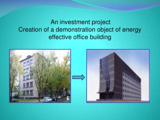 An investment project Creation of a demonstration object of energy effective office building