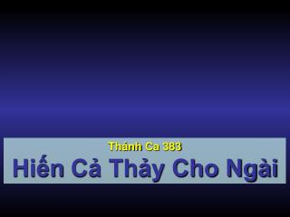 Thánh Ca 383 Hiến Cả Thảy Cho Ngài