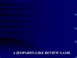 A JEOPARDY-LIKE REVIEW GAME