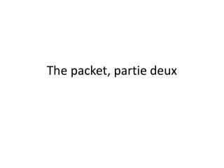 The packet, partie deux