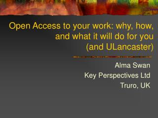 Open Access to your work: why, how, and what it will do for you (and ULancaster)