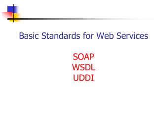 Basic Standards for Web Services SOAP WSDL UDDI