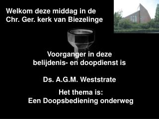 Welkom deze middag in de Chr. Ger. kerk van Biezelinge