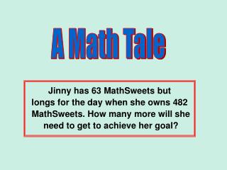 Jinny has 63 MathSweets but longs for the day when she owns 482