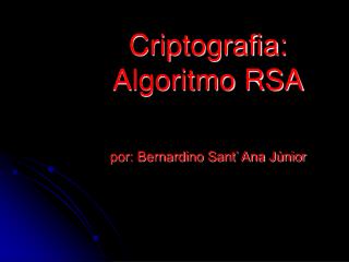 Criptografia: Algoritmo RSA por: Bernardino Sant’ Ana Júnior