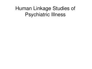 Human Linkage Studies of Psychiatric Illness