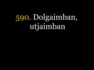 590. Dolgaimban, utjaimban