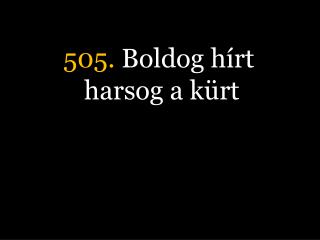 505. Boldog hírt harsog a kürt