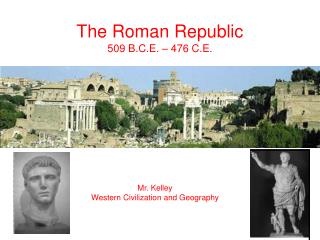 The Roman Republic 509 B.C.E. – 476 C.E.