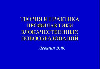 ТЕОРИЯ И ПРАКТИКА ПРОФИЛАКТИКИ ЗЛОКАЧЕСТВЕННЫХ НОВООБРАЗОВАНИЙ