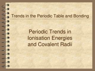 Periodic Trends in Ionisation Energies and Covalent Radii