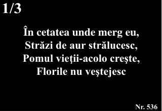 În cetatea unde merg eu, Străzi de aur strălucesc, Pomul vieţii-acolo creşte, Florile nu veştejesc