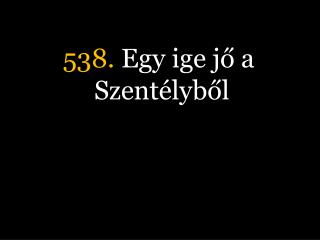 538. Egy ige jő a Szentélyből