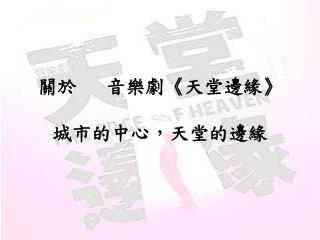 關於 音樂劇《天堂邊緣》 城市的中心，天堂的邊緣