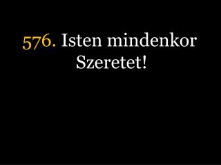576. Isten mindenkor Szeretet!