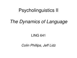 Psycholinguistics II The Dynamics of Language