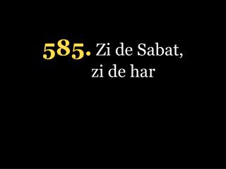 5 85. Zi de Sabat, zi de har