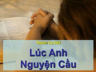 Thánh Ca 552 Lúc Anh Nguyện Cầu