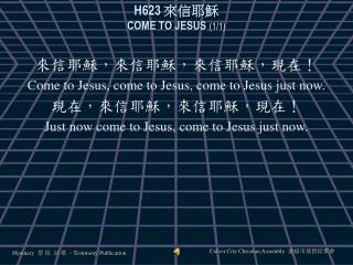H623 來信耶穌 COME TO JESUS (1/1)