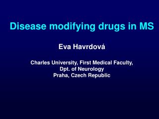Disease modifying drugs in MS Eva Havrdová Charles University, First Medical Faculty,