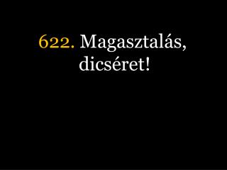 622. Magasztalás, dicséret!