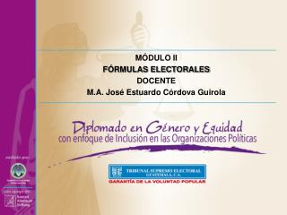 MÓDULO II FÓRMULAS ELECTORALES DOCENTE M.A. José Estuardo Córdova Guirola