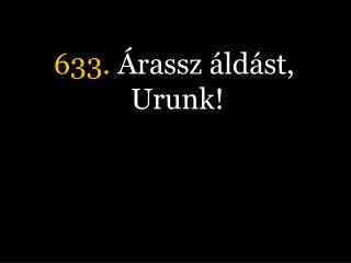 633. Árassz áldást, Urunk!