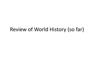 Review of World History (so far)
