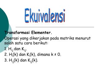 Transformasi Elementer. Operasi yang dikerjakan pada matriks menurut salah satu cara berikut: