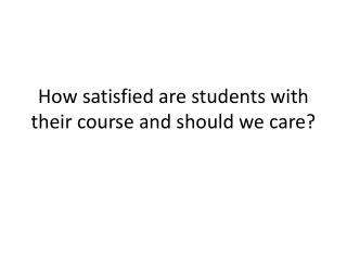 How satisfied are students with their course and should we care?