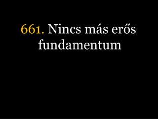 661. Nincs más erős fundamentum