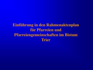 Einführung in den Rahmenaktenplan für Pfarreien und Pfarreiengemeinschaften im Bistum Trier