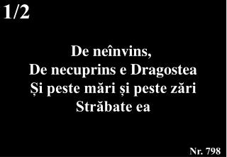 De neînvins, De necuprins e Dragostea Și peste mări și peste zări Străbate ea