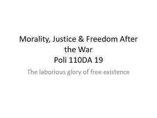 Morality, Justice &amp; Freedom After the War Poli 110DA 19