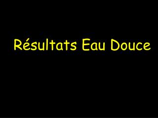 Résultats Eau Douce