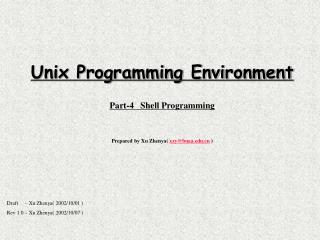 Unix Programming Environment Part-4 Shell Programming Prepared by Xu Zhenya( xzy@buaa )