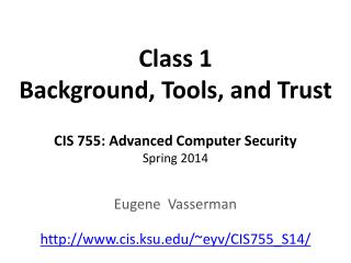 Class 1 Background, Tools, and Trust CIS 755: Advanced Computer Security Spring 2014