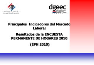 Principales Indicadores del Mercado Laboral Resultados de la ENCUESTA PERMANENTE DE HOGARES 2010