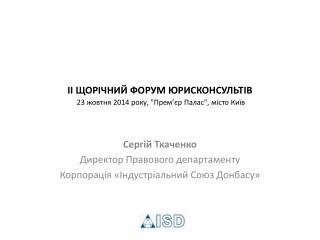 I І ЩОРІЧНИЙ ФОРУМ ЮРИСКОНСУЛЬТІВ 23 жовтня 201 4 року, &quot; Прем ’ є р Палас&quot;, місто Київ